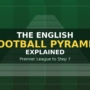The English Football Pyramid Explained: Premier League to Step 7